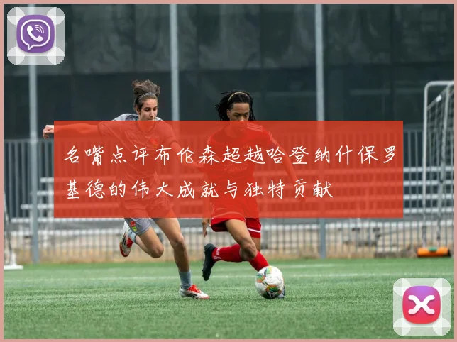 名嘴点评布伦森超越哈登纳什保罗基德的伟大成就与独特贡献